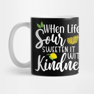 When Life gets Sour, Sweeten it with Kindness Mug